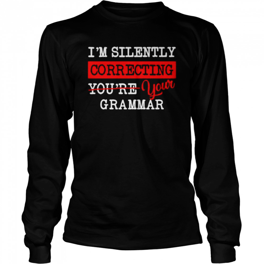 I’m Silently Correcting Your Grammar  Long Sleeved T-shirt