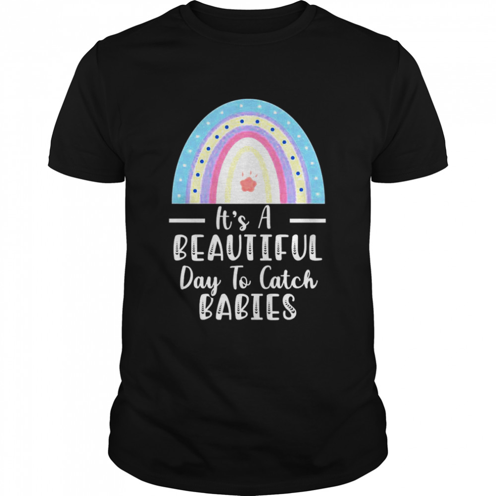 It’s A Beautiful Day To Catch Babies Doula Birth Coach Shirt