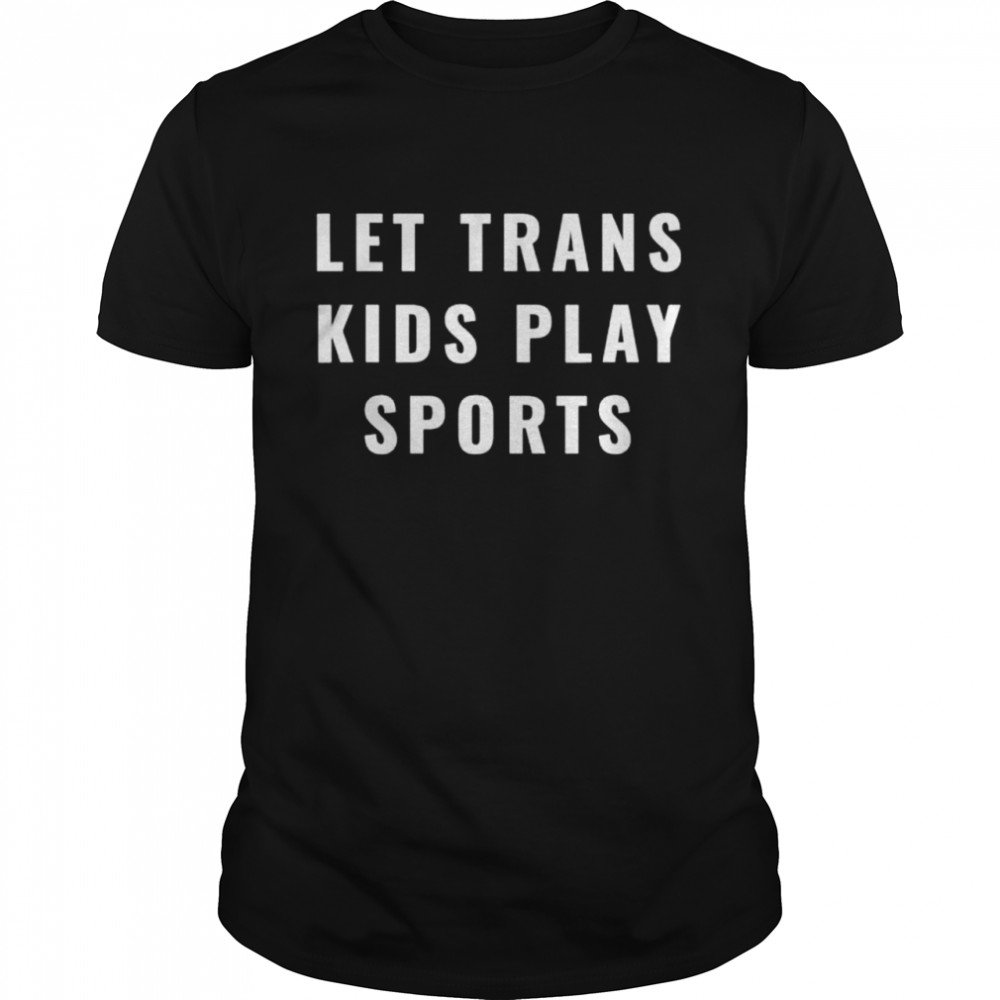 Let Trans Kids Play Sports shirt