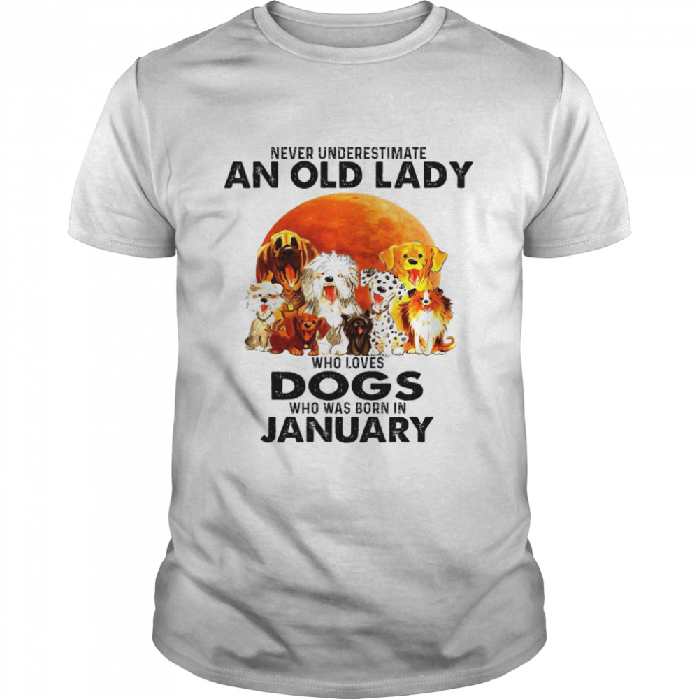 Never underestimate an old lady who loves dogs who was born in january shirt