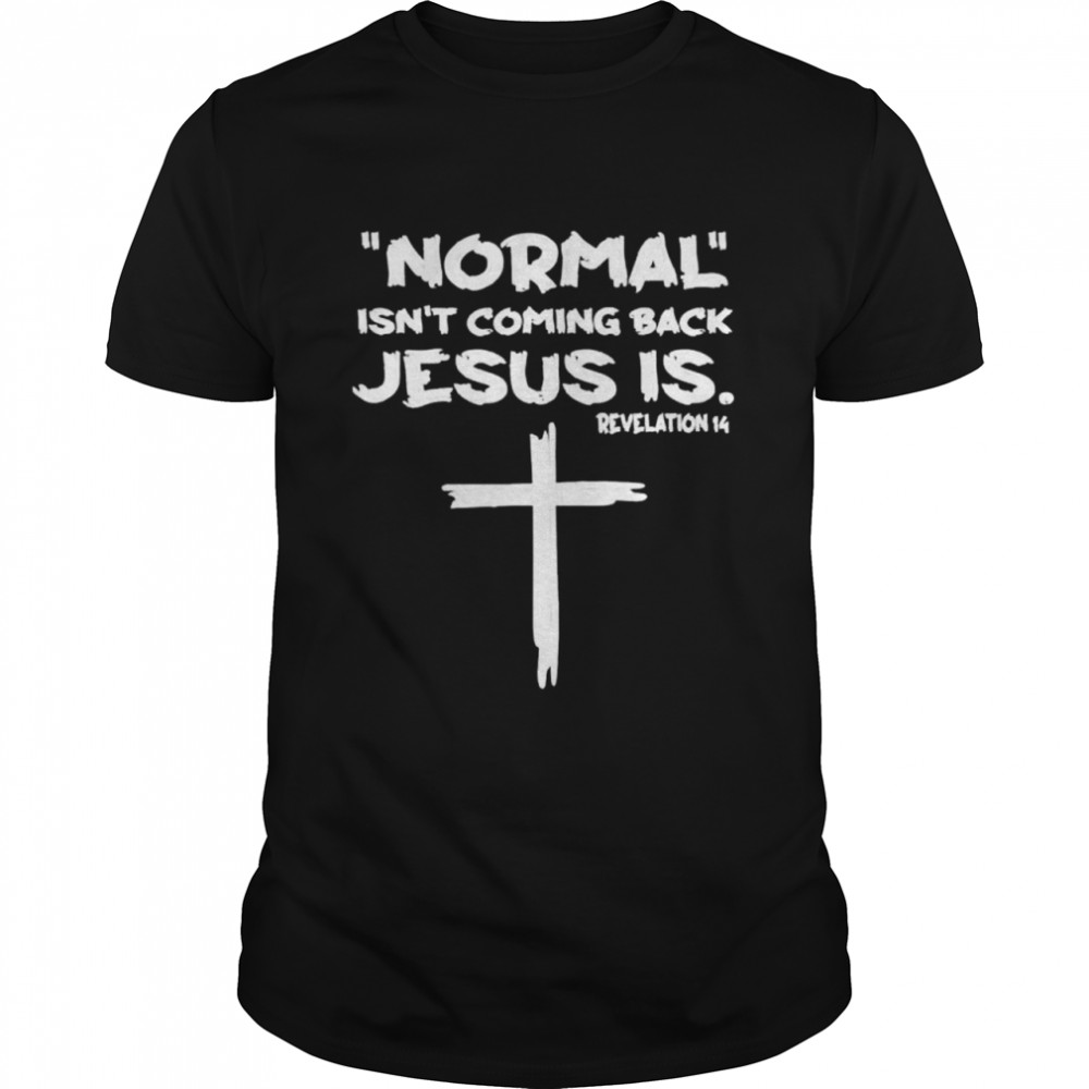 Normal isn’t coming back Jesus is shirt