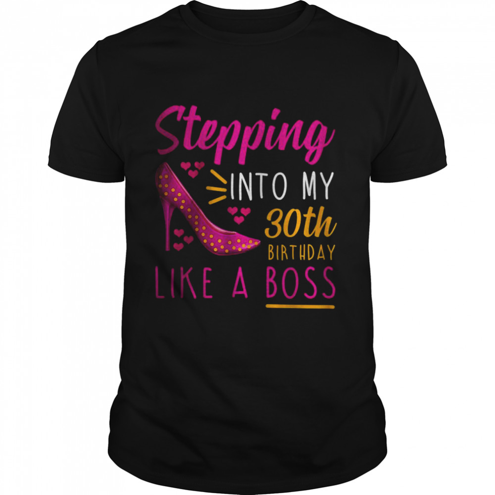 Stepping into my 30th Birthday Like a Boss Shirt