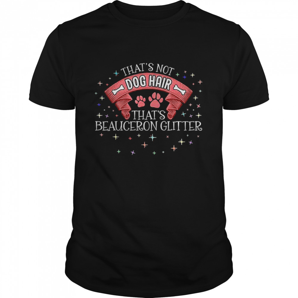 That’s Beauceron Glitter Dog Dogs Dog Hair Dog Mom Paw Shirt