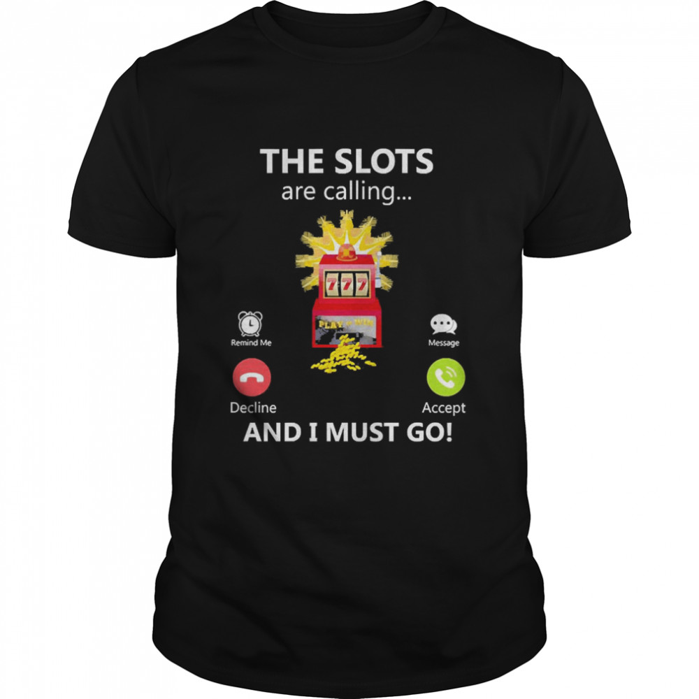 The Slots Are Calling And I Must Go Slot Machine Casino Shirt