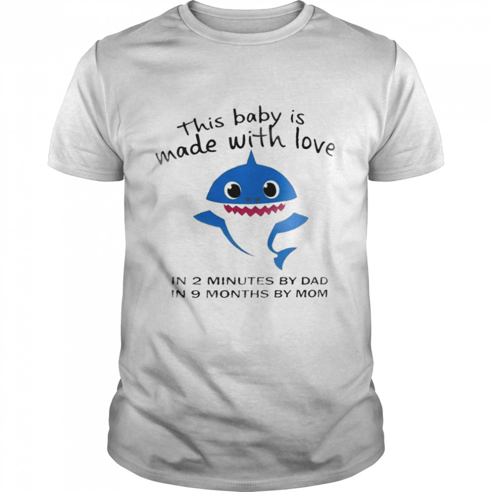 This baby is made with love in 2 minutes by dad in 9 months by mom shirt