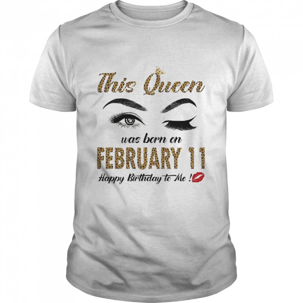 This Queen Was Born In February 11 Happy Birthday To Me Shirt