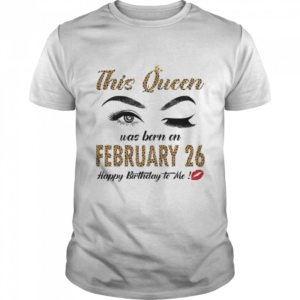 This Queen Was Born In February 26 Happy Birthday To Me Shirt