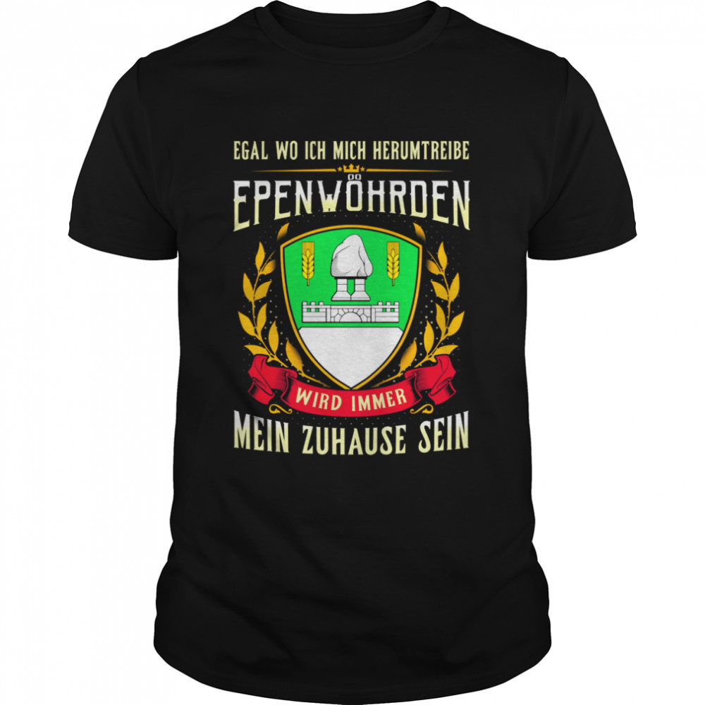 Egal Wo Ich Mich Herumtreibe Epenwöhrden Wird Immer Mein Zuhause Sein Shirt