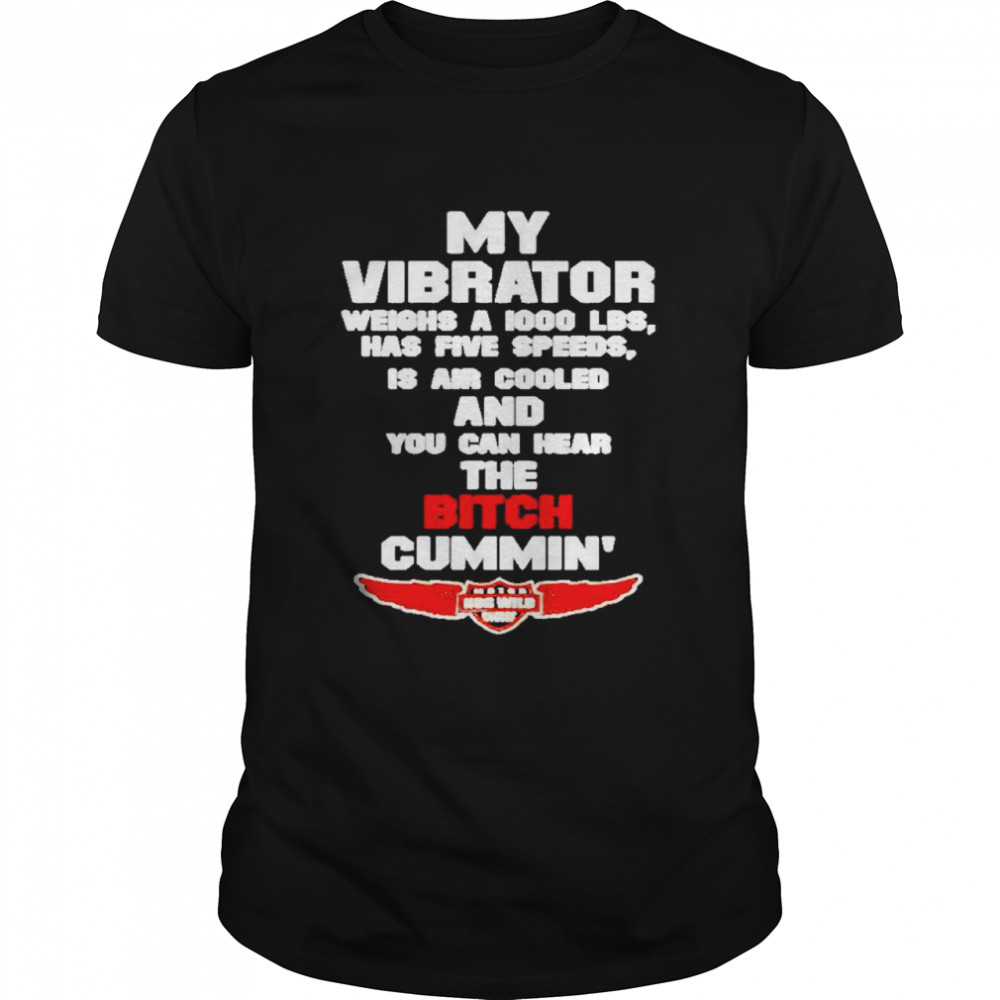 Motor Hog Wild Cycles My Vibrator weighs a 1000 LBS has five speeds shirt