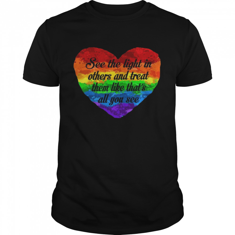 See the light in other and treat them like that’s all you see shirt