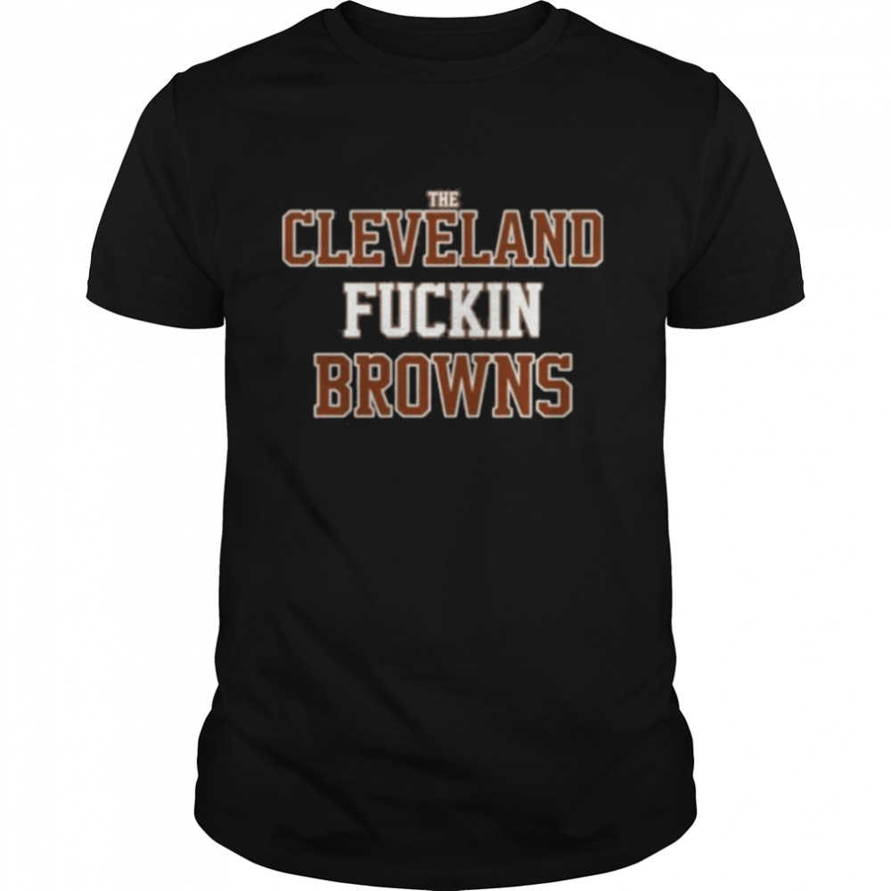 The cleveland fuckin browns shirt