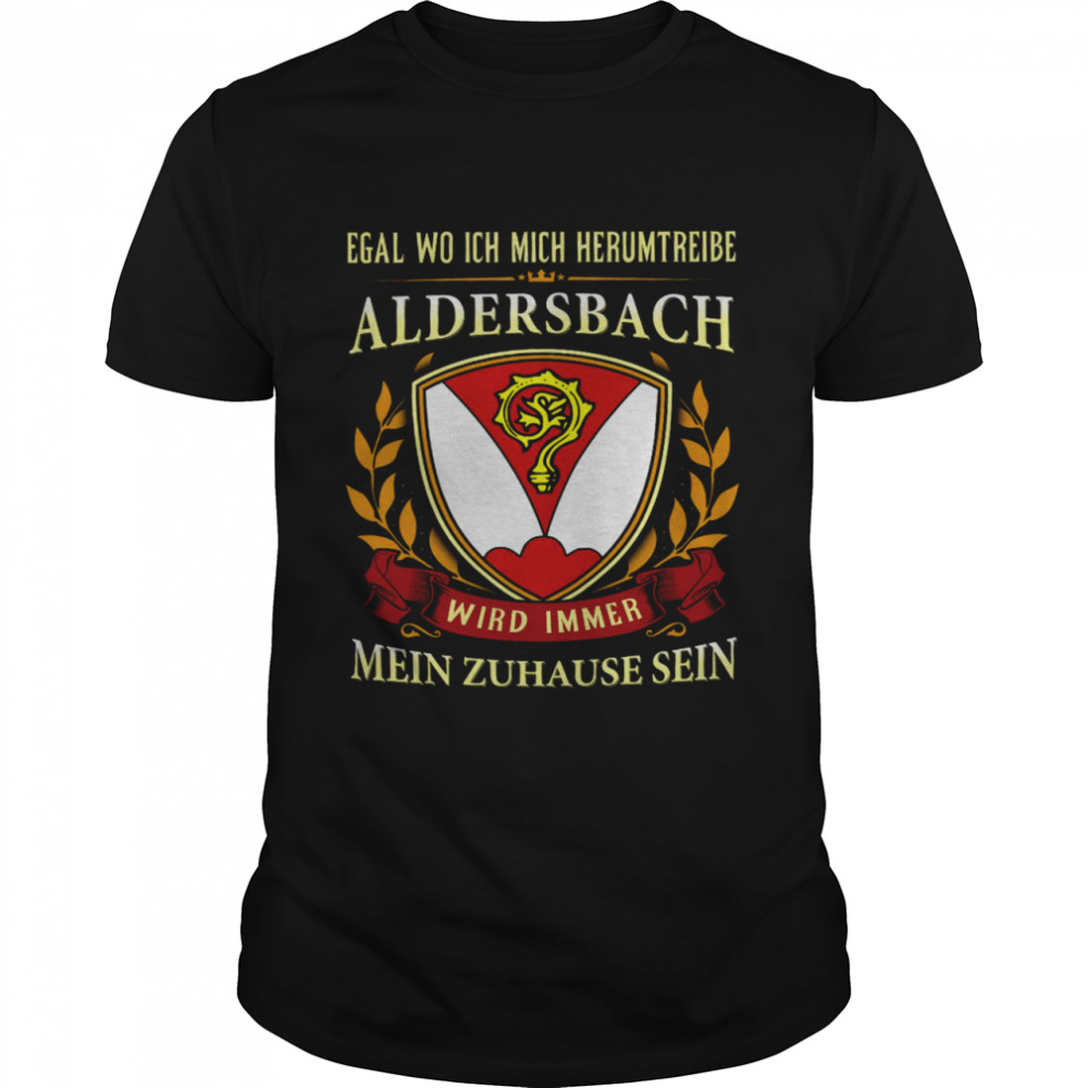 Egal Wo Ich Mich Herumtreibe Aldersbach Wird Immer Mein Zuhause Sein Shirt