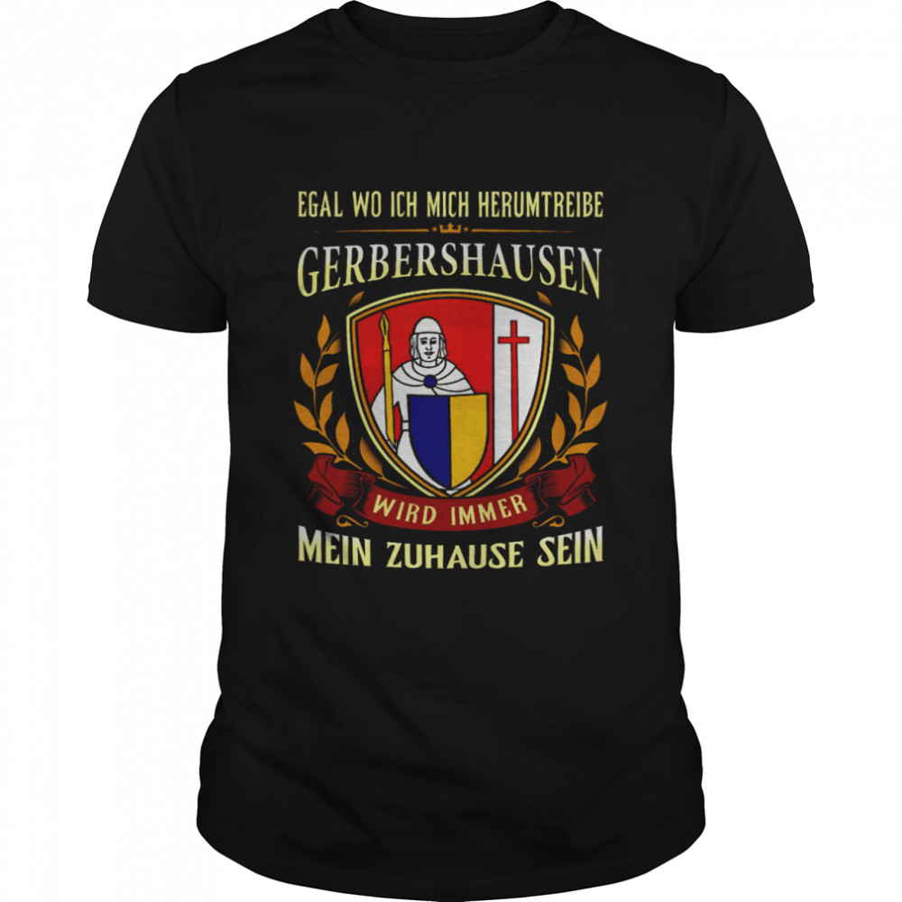 Egal Wo Ich Mich Herumtreibe Gerberschausen Wird Immer Mein Zuhause Sein Shirt