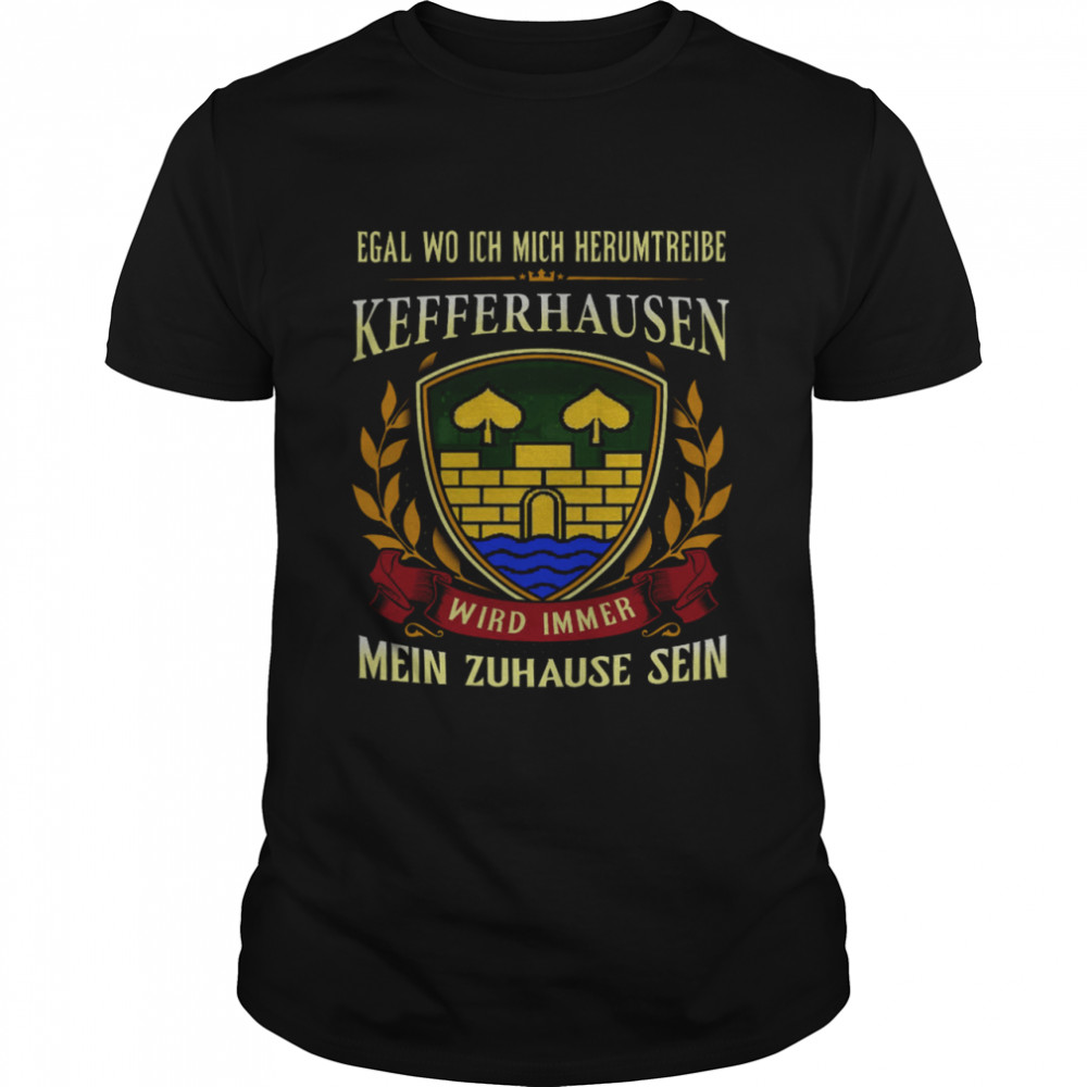 Egal Wo Ich Mich Herumtreibe Kefferhausen Wird Immer Mein Zuhause Sein Shirt