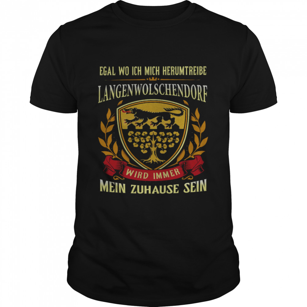 Egal Wo Ich Mich Herumtreibe Langenwolschendorf Wird Immer Mein Zuhause Sein Shirt