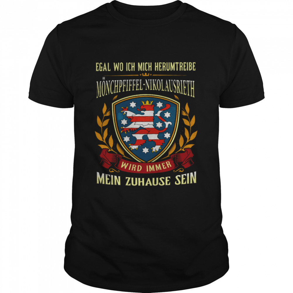 Egal Wo Ich Mich Herumtreibe Mönchpfiffel Nikolausrieth Wird Immer Mein Zuhause Sein Shirt