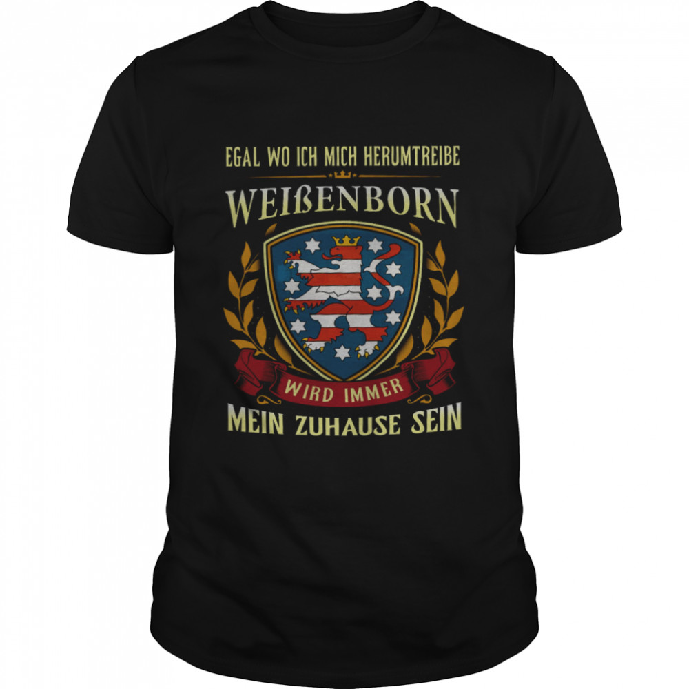 Egal Wo Ich Mich Herumtreibe Weibenborn Wird Immer Mein Zuhause Sein Shirt