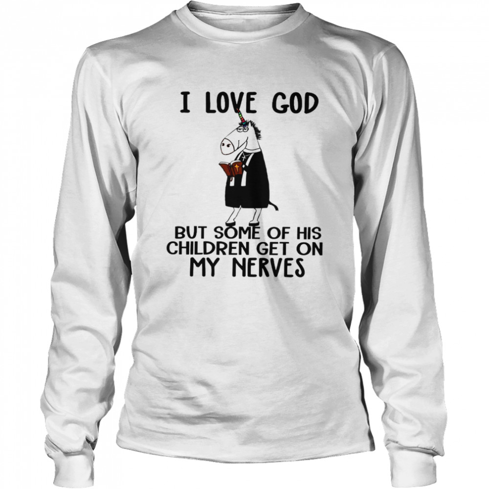 I love god but some of his children get on my nerves shirt Long Sleeved T-shirt