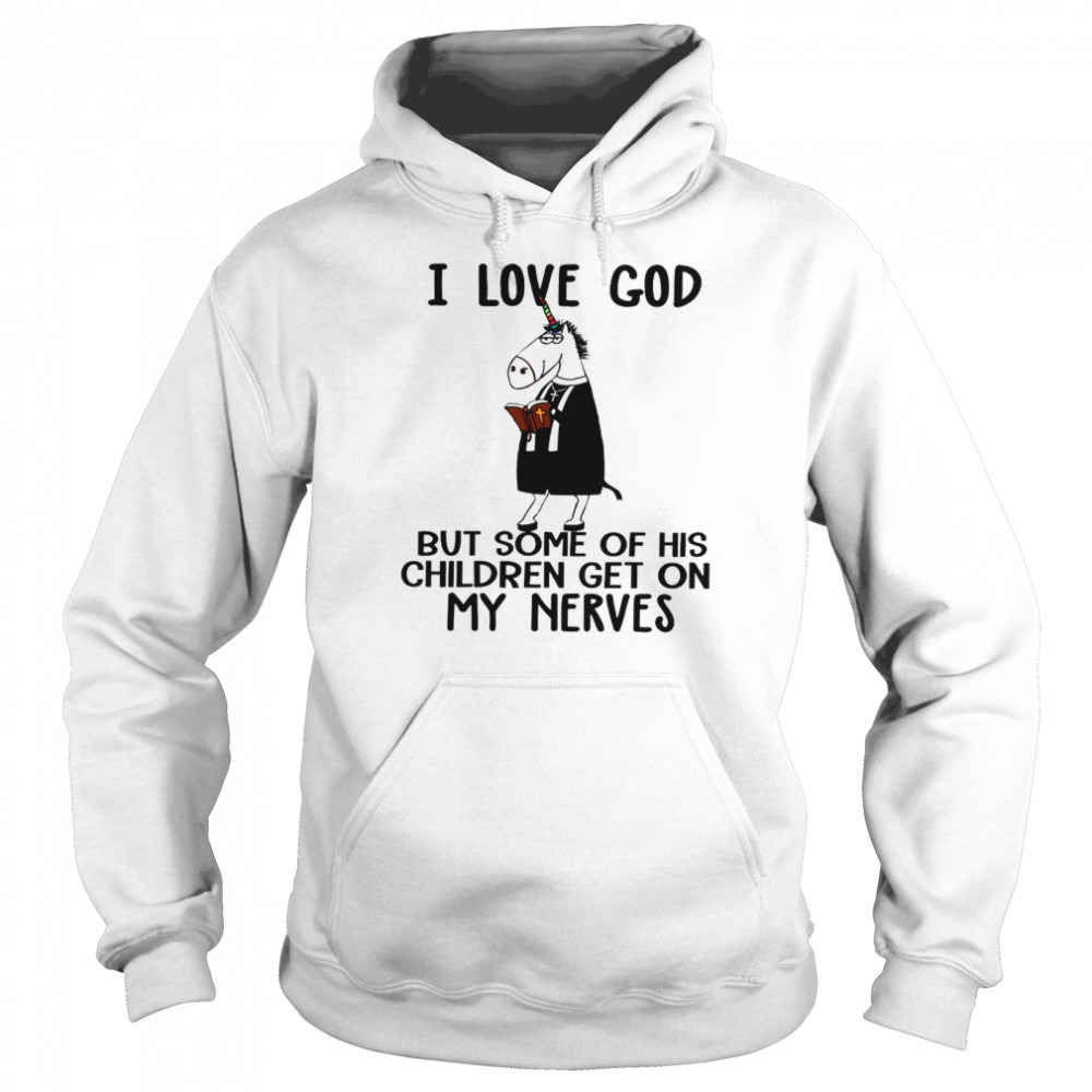 I love god but some of his children get on my nerves shirt Unisex Hoodie