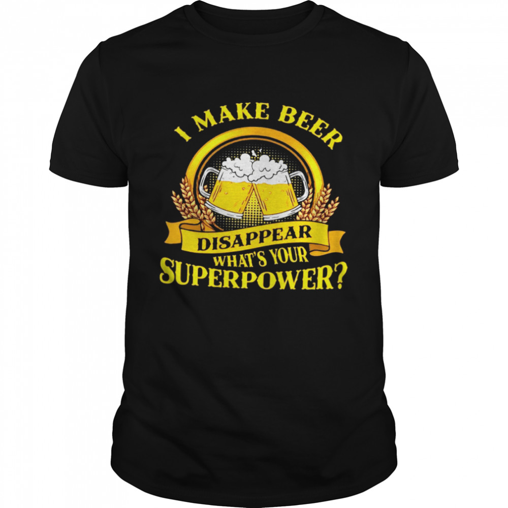 I Make Beer Disappear What’s Your Superpower Shirt