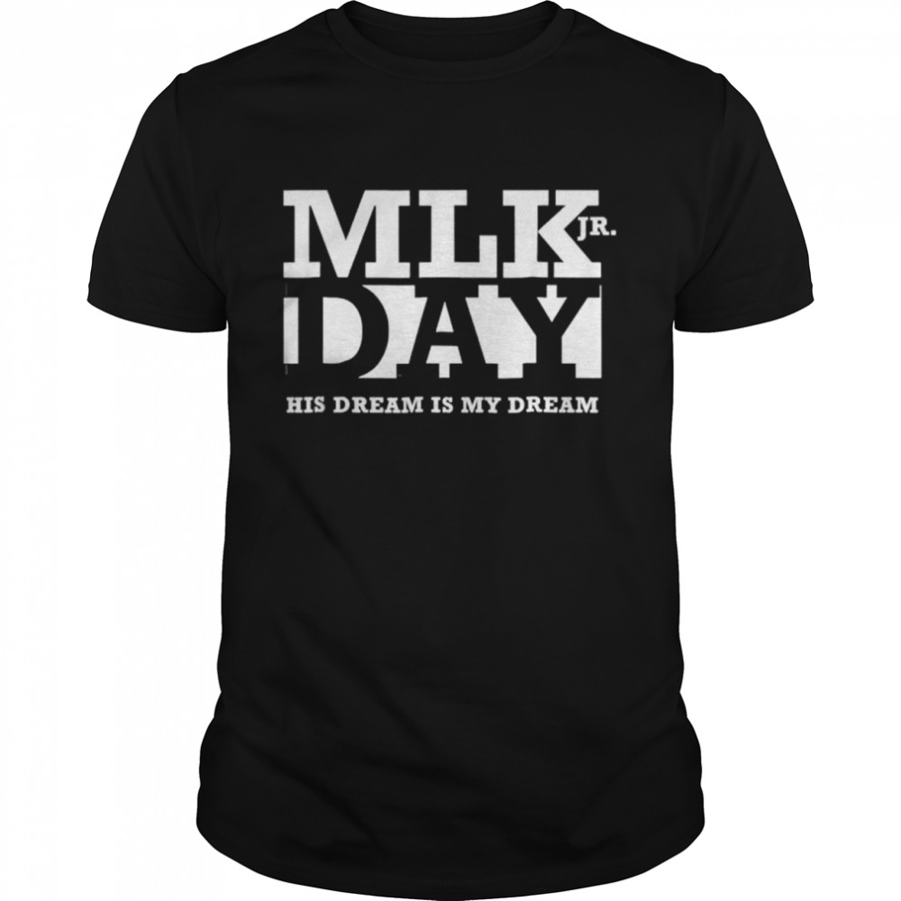 MLK JR Day His Dream is My Dream US shirt