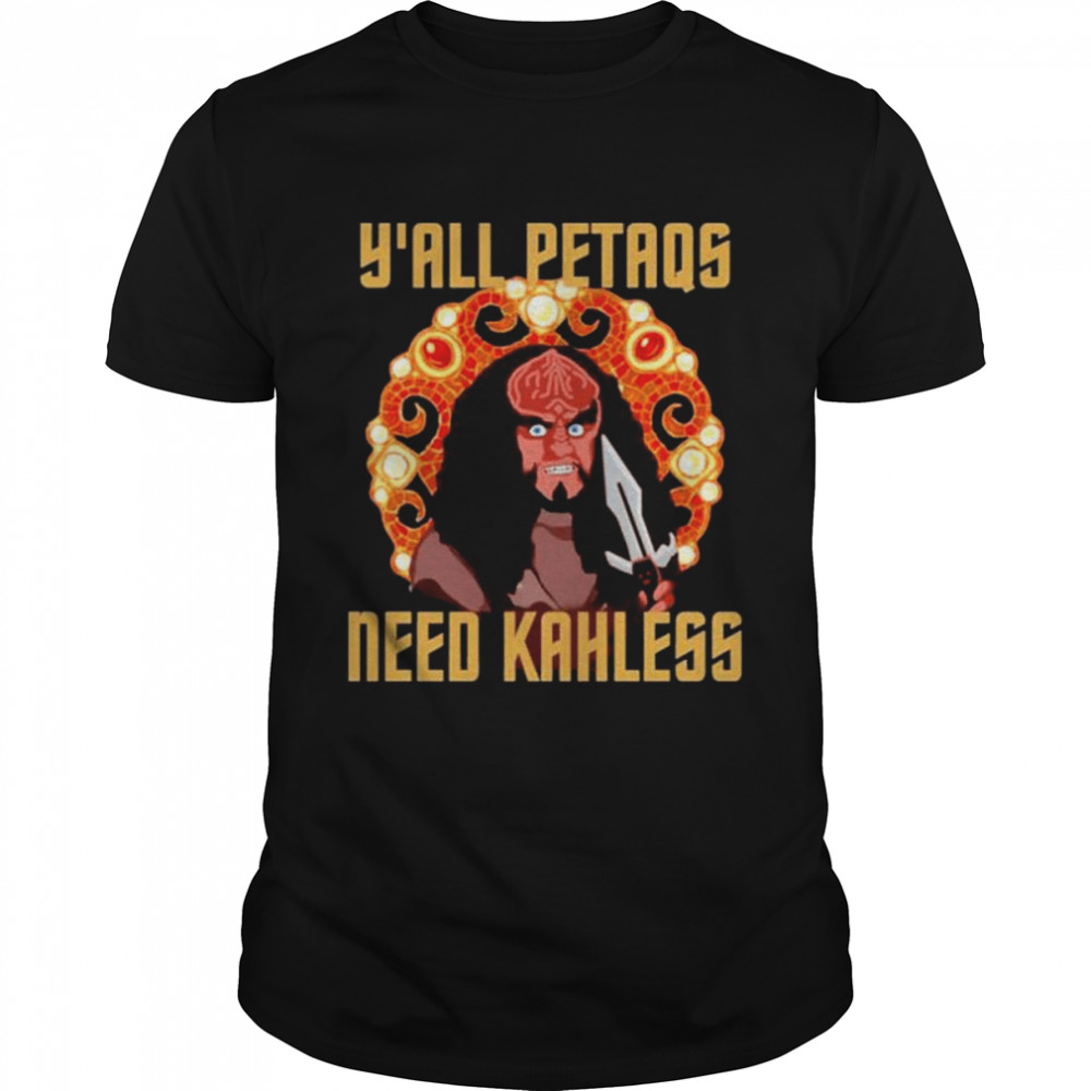 Y’all petaqs need kahless shirt