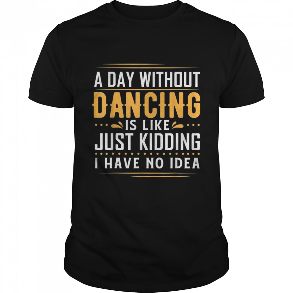 A Day Without Dance Is Like Shirt Dance Stuff For Girls Shirt