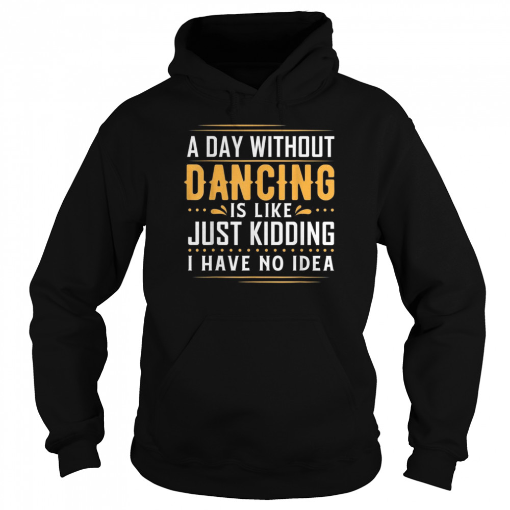 A Day Without Dance Is Like  Dance Stuff For Girls  Unisex Hoodie