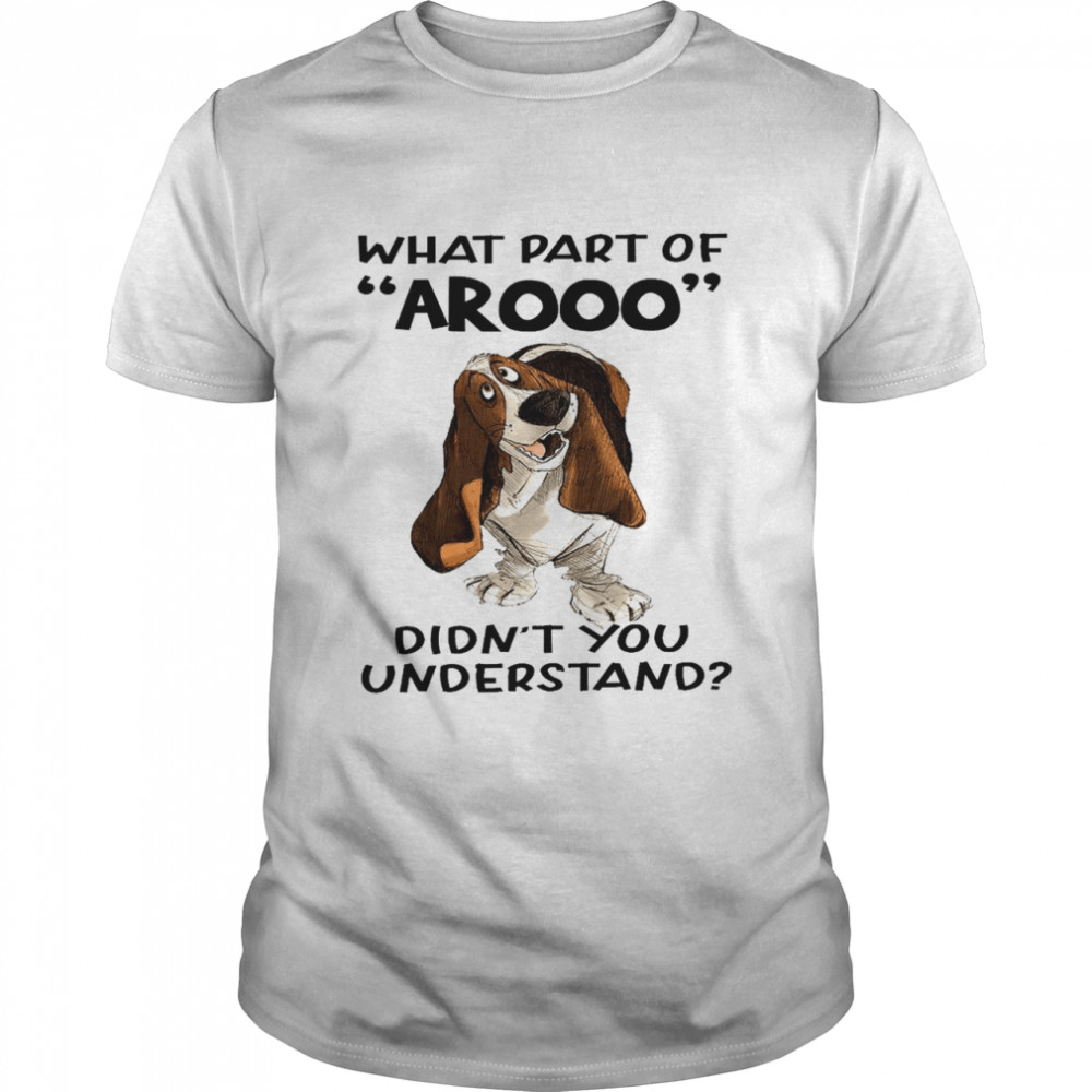 Dog What part arooo didn’t you understand shirt