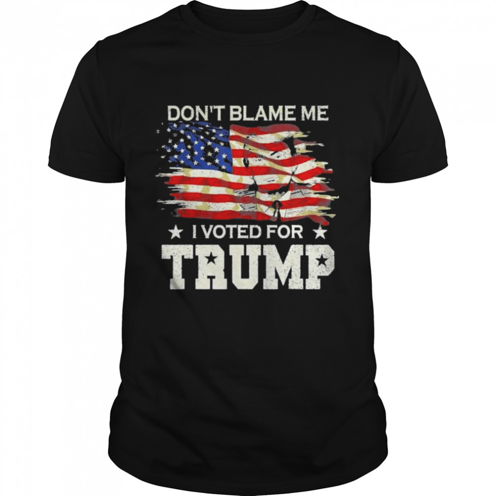Don’t Blame Me I Voted For Trump Distressed Vintage Usa shirt