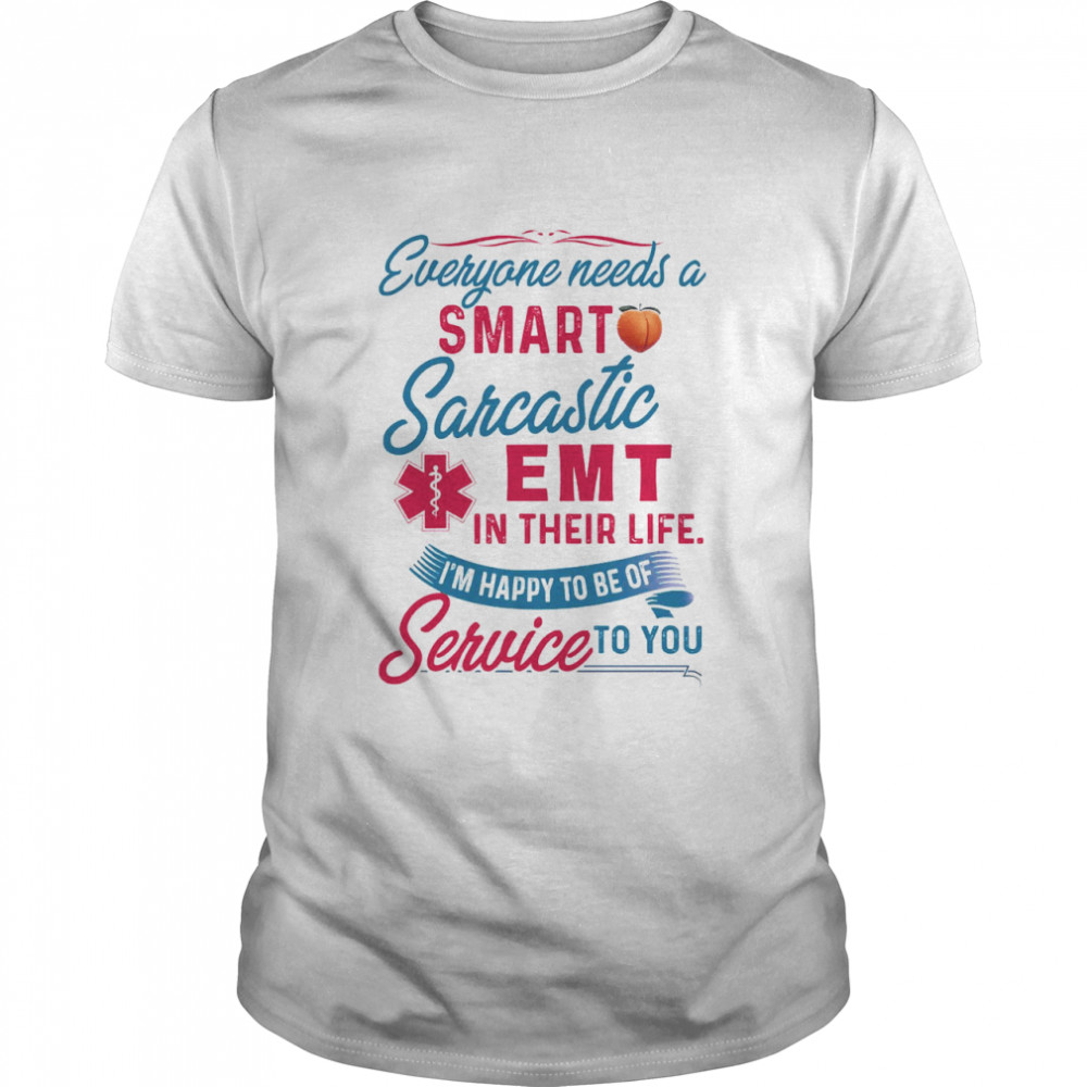 Everyone Needs A Smart Sarcastic Emt In Their Life I’m Happy To Be Of Service To You Shirt