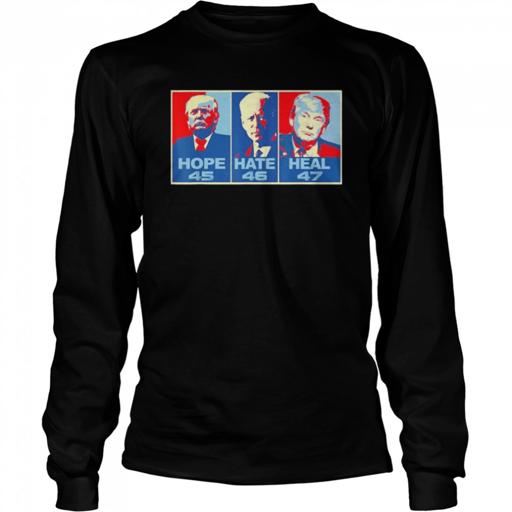 Hope 45 Hate 46 Heal 47 Anti Biden Vote Trump shirt Long Sleeved T-shirt
