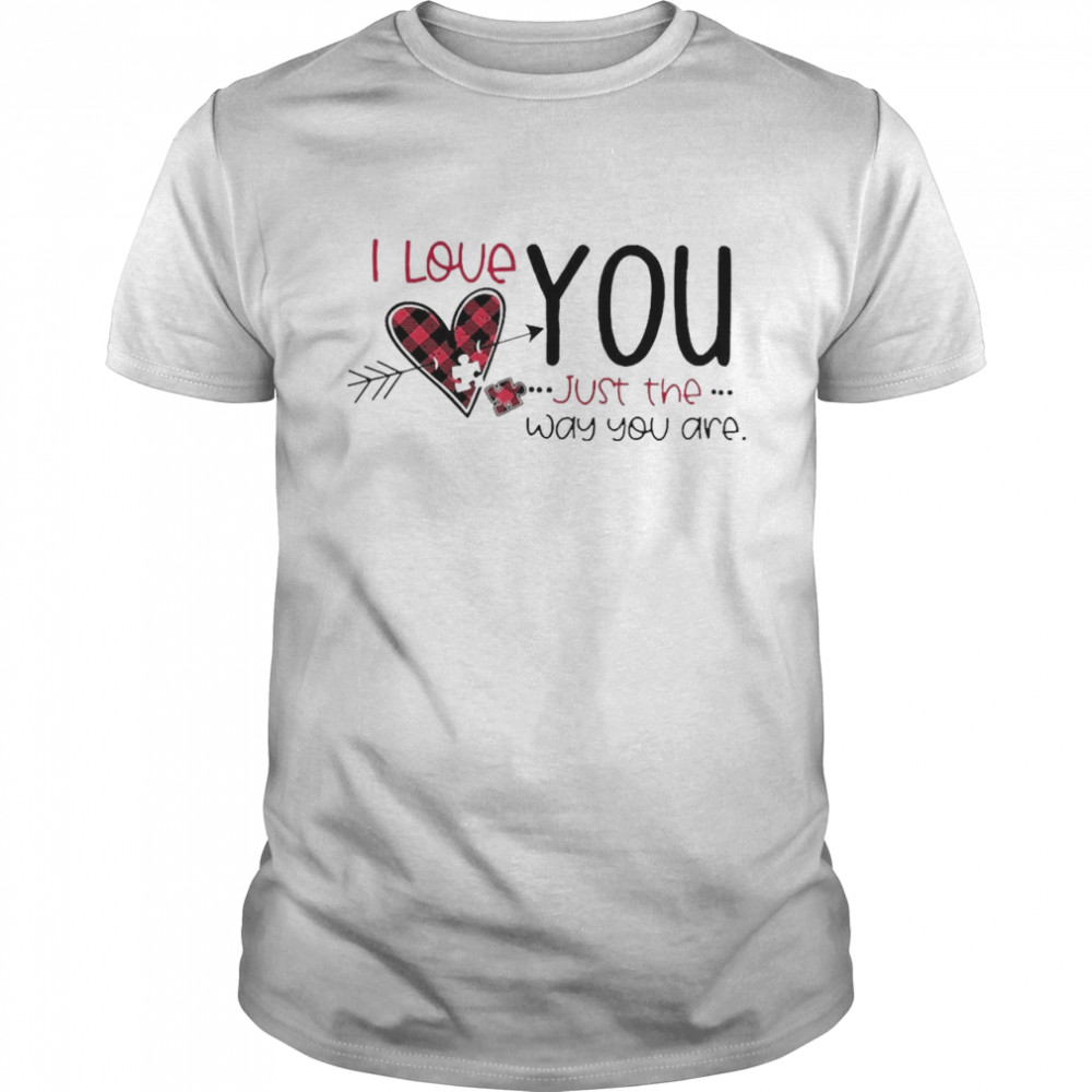 I Love You Just The Way You Are Shirt