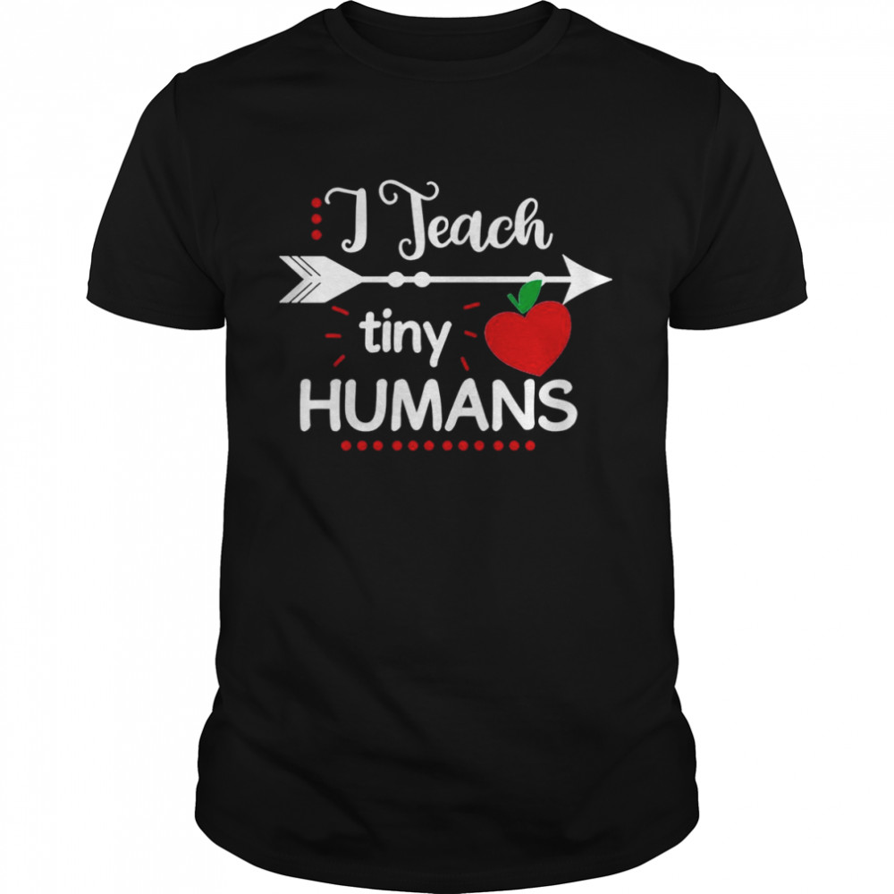 I Teach Tiny Humans Shirt Teacher Shirt