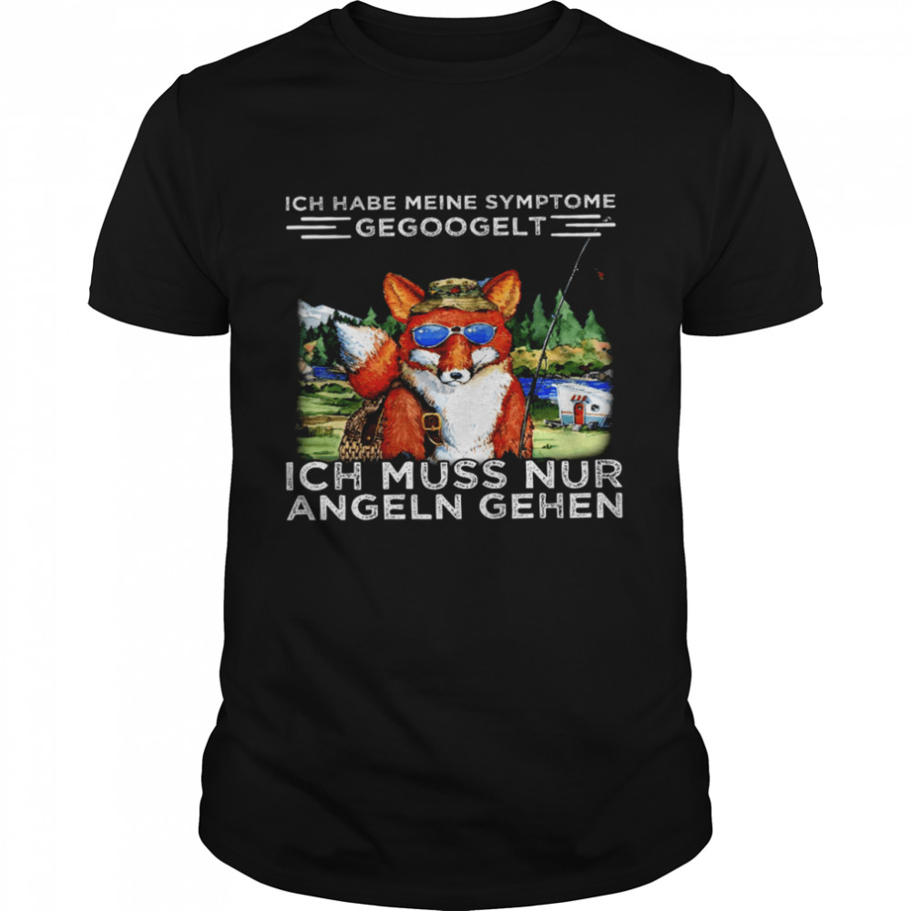 Ich Habe Meine Symptome Gegoogelt Ich Muss Nur Angeln Gehen Shirt