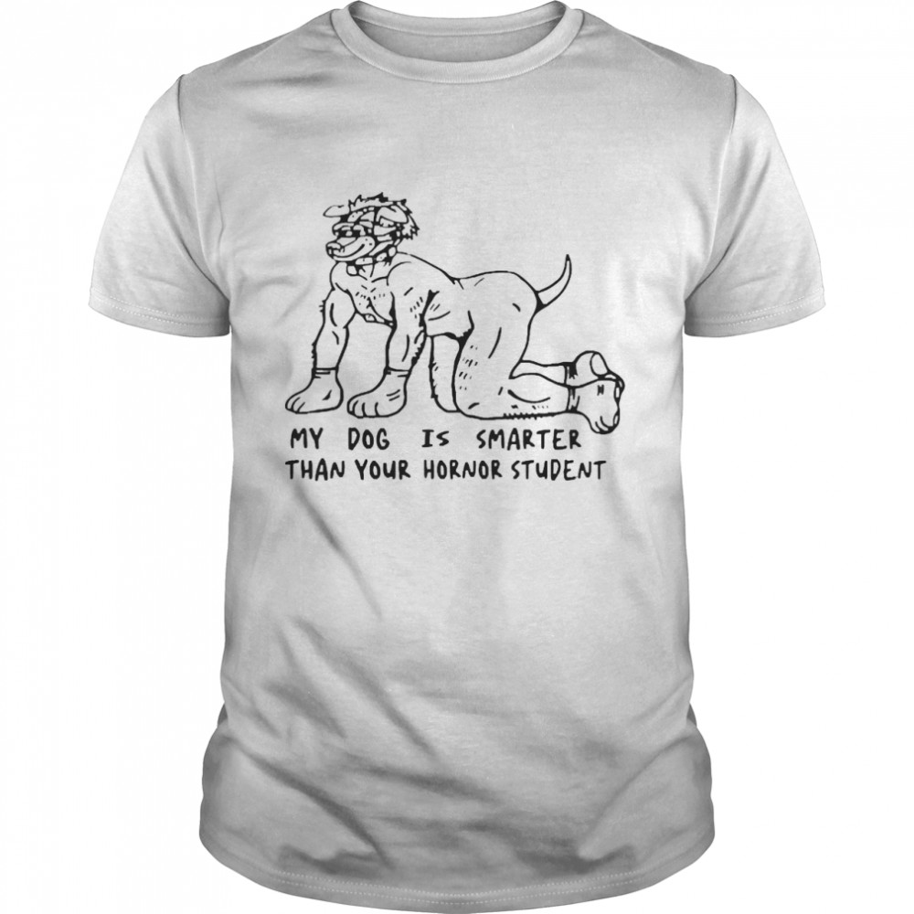 My Dog Is Smarter Than Your Honor Student Tee Shirt