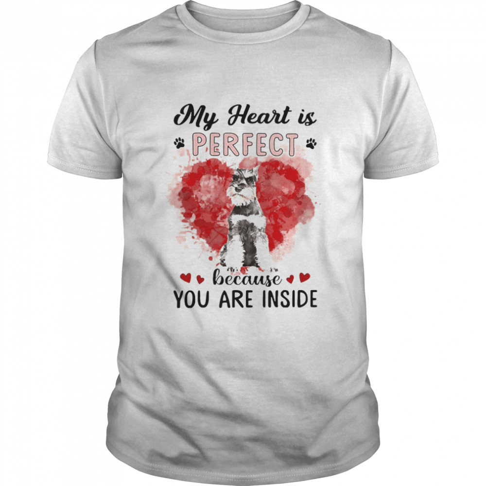 My Heart Is Perfect Because You Are Inside Grey Miniature Schnauzer Shirt