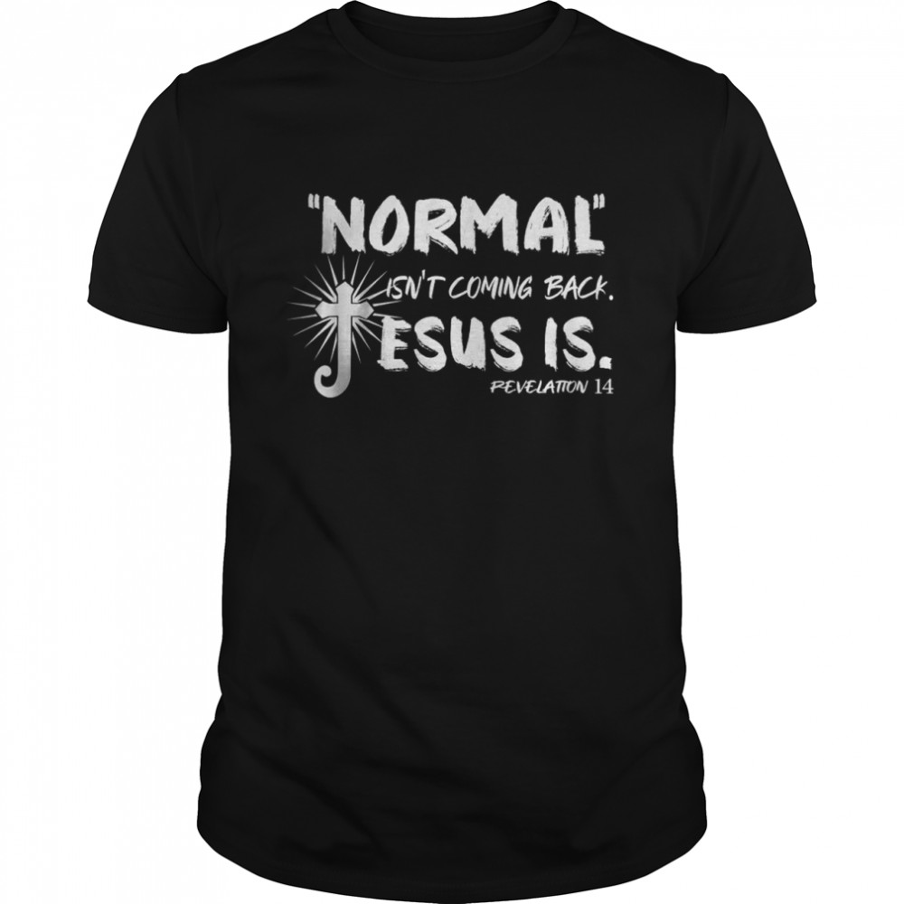 Normal Isn’t Coming Back But Jesus Is Revelation 14 Costume T-Shirt