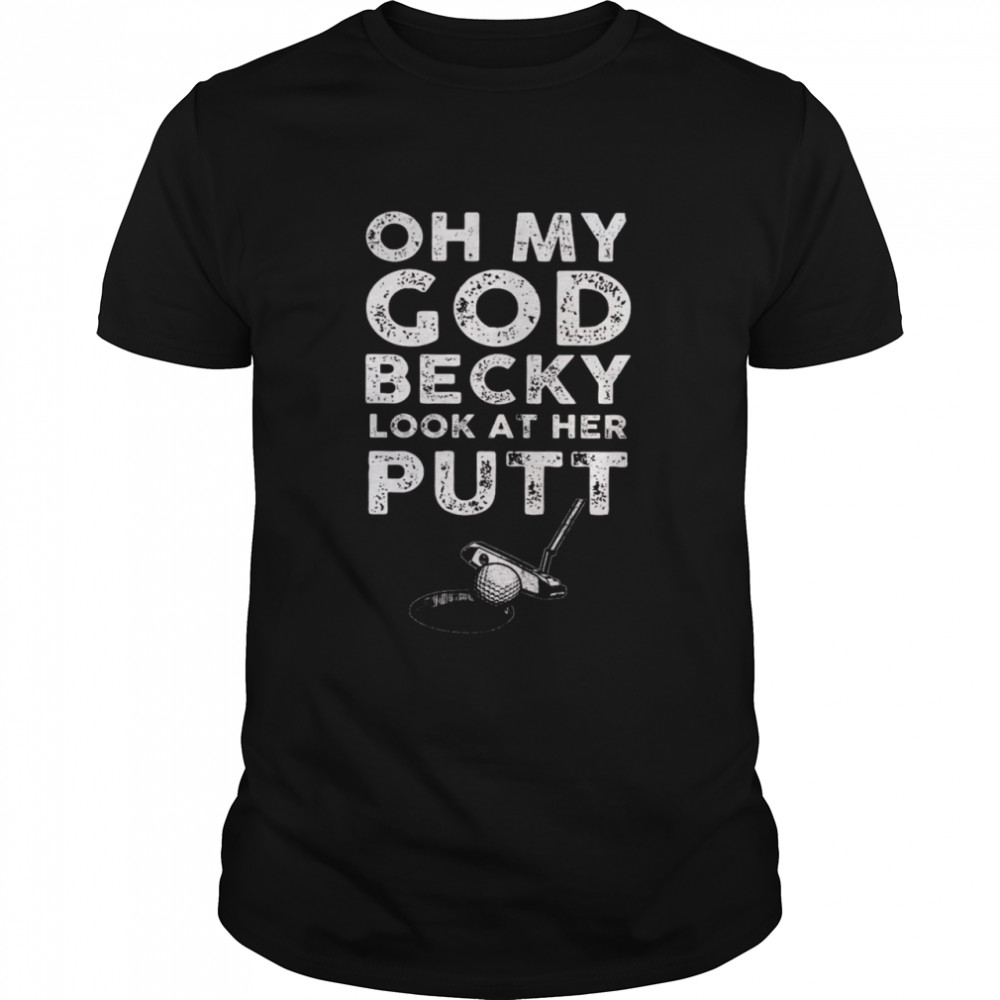 Oh My God Becky Look At Her Putt Shirt