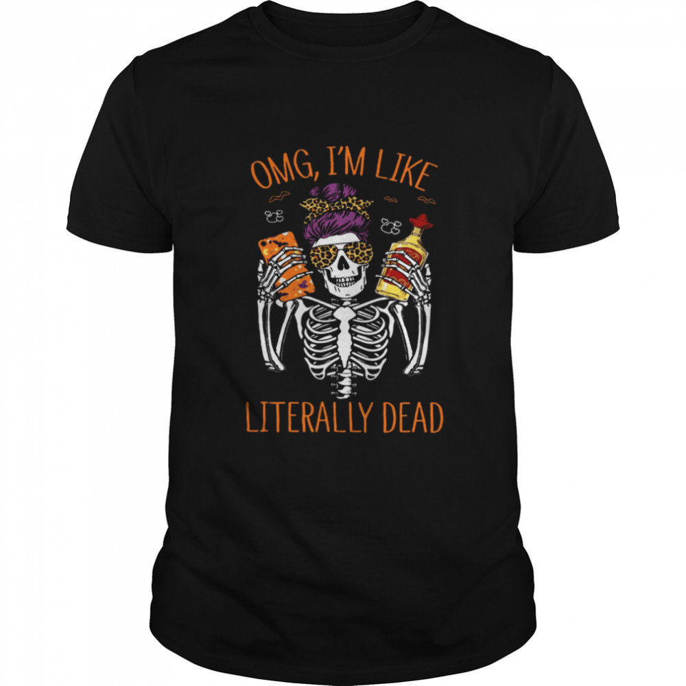 Omg I’m Like Literally Dead Shirt