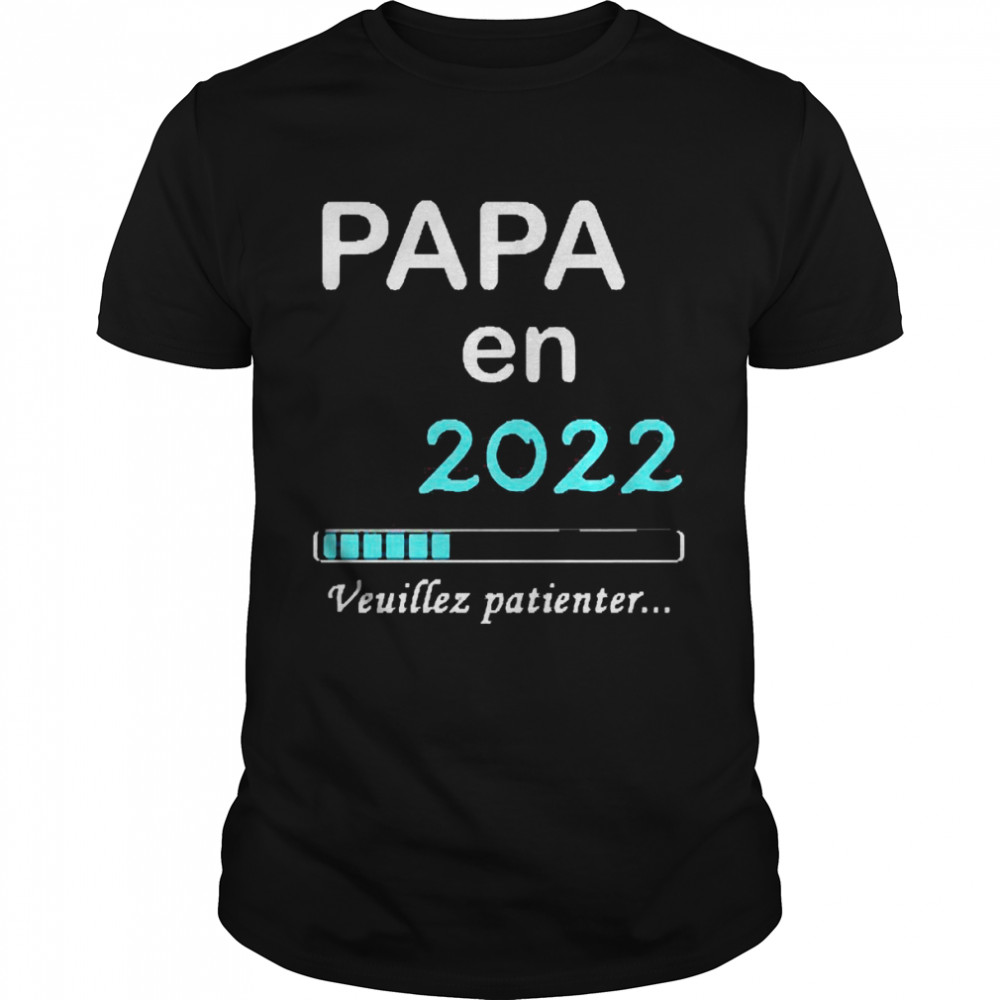 Papa En 2022 Veuillez Patienter Shirt