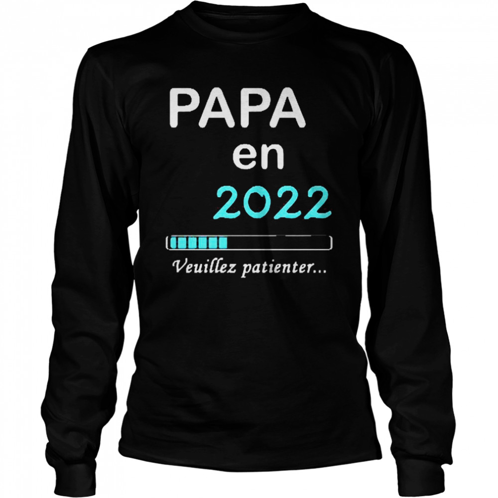 Papa En 2022 Veuillez Patienter  Long Sleeved T-shirt