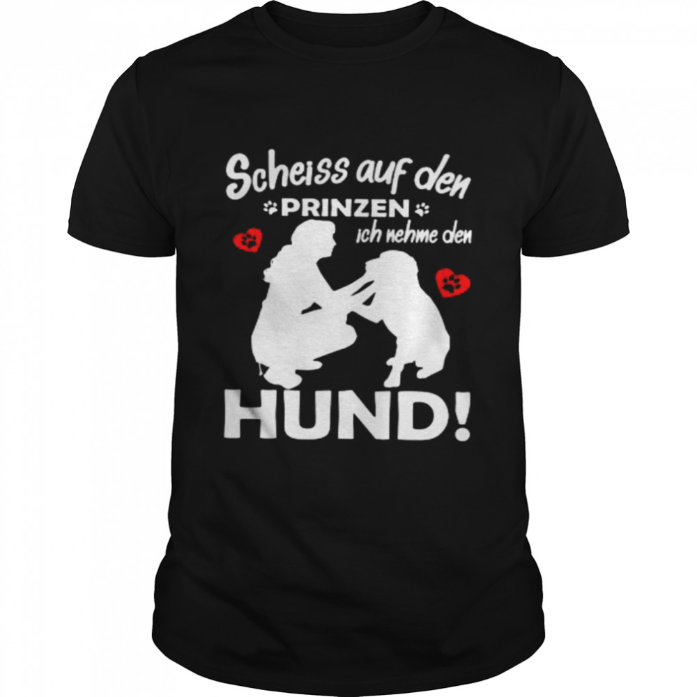 Scheiss Auf Den Prinzen Ich Nehme Den Hund Shirt