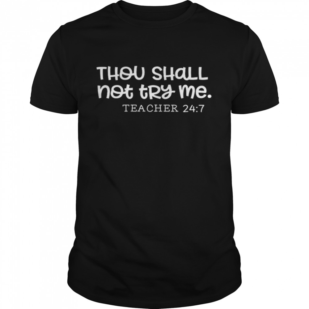 Thou Shall Not Try Me Teacher 24 7 Shirt