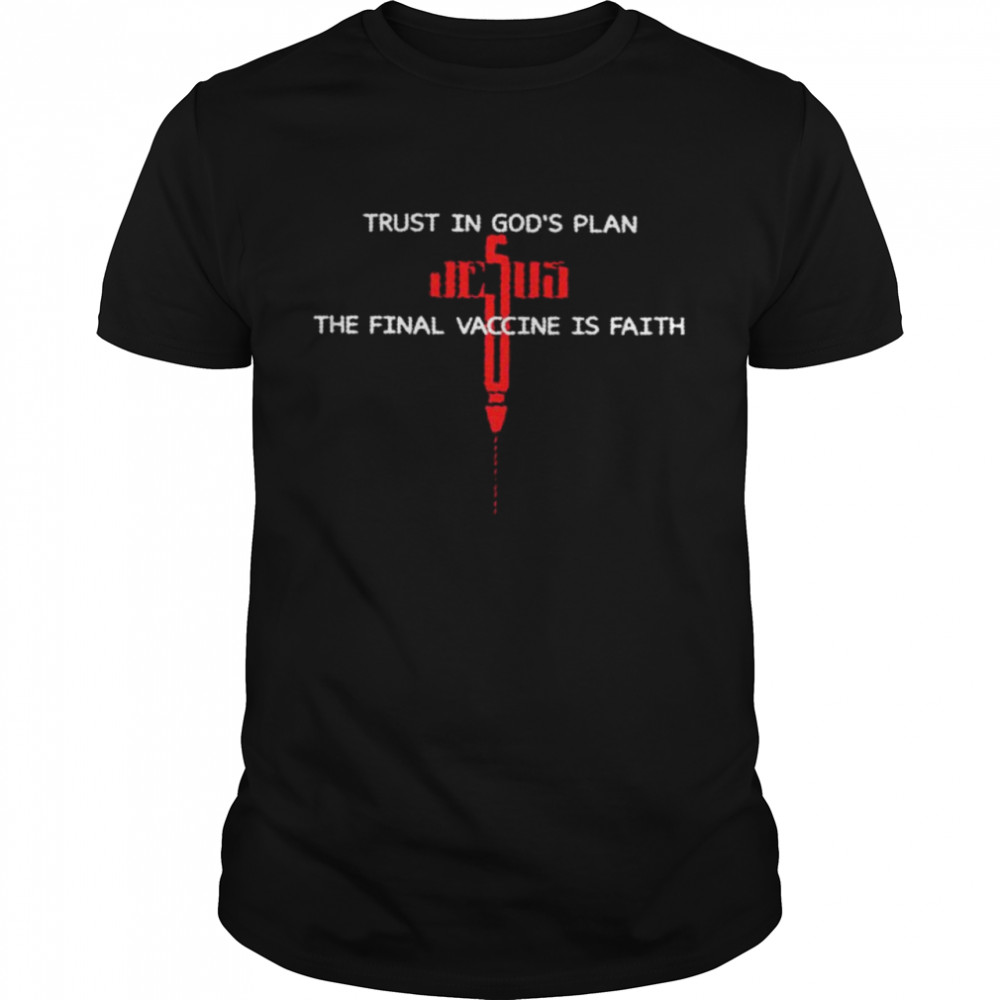 Trust in god’s plan jesus the final vaccine is faith shirt