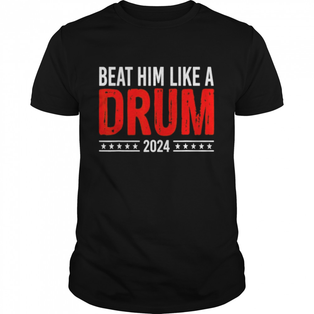 Anti Biden Beat Him Like A Drum 2024 shirt