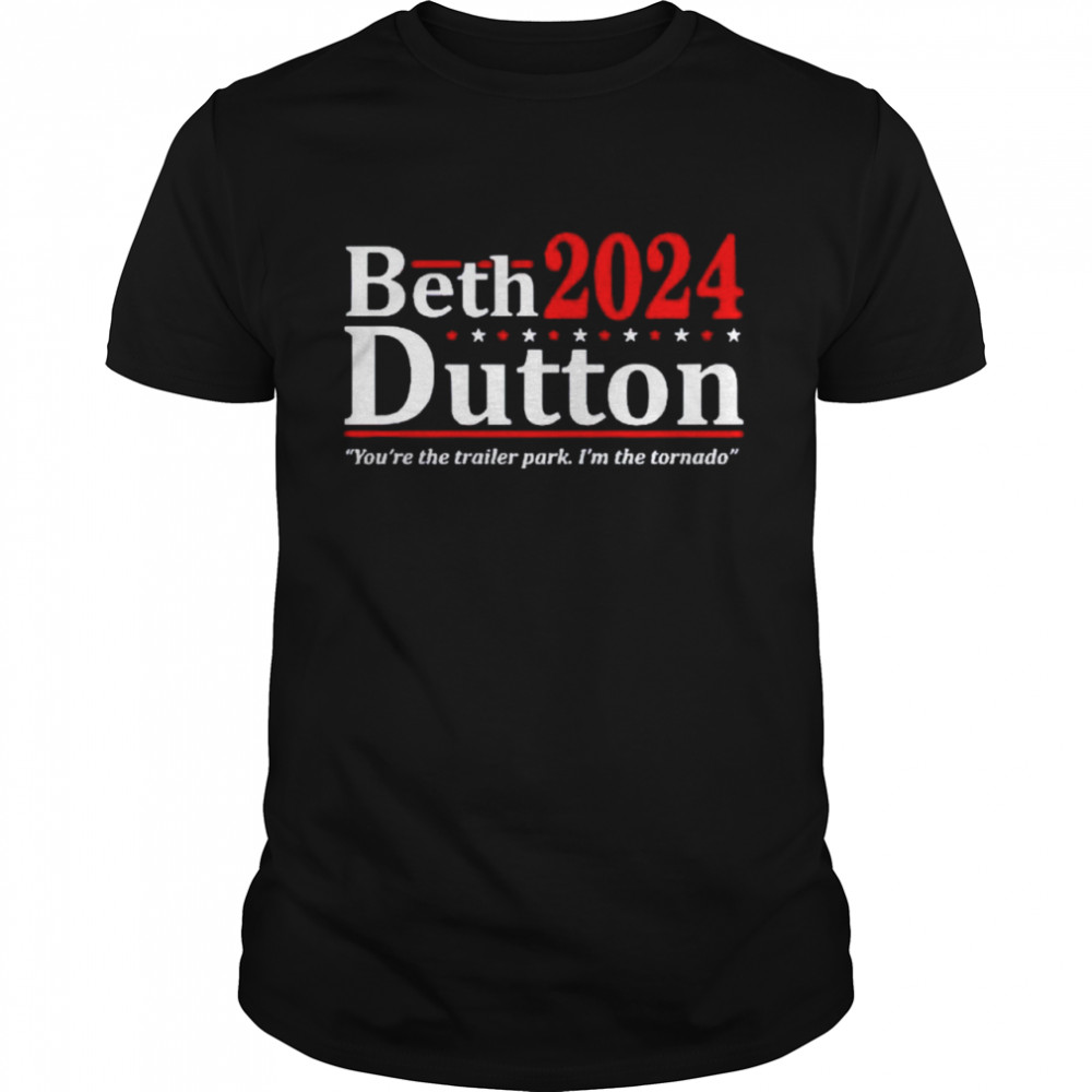 Awesome beth Dutton 2024 you’re the trailer park I’m the tornado shirt