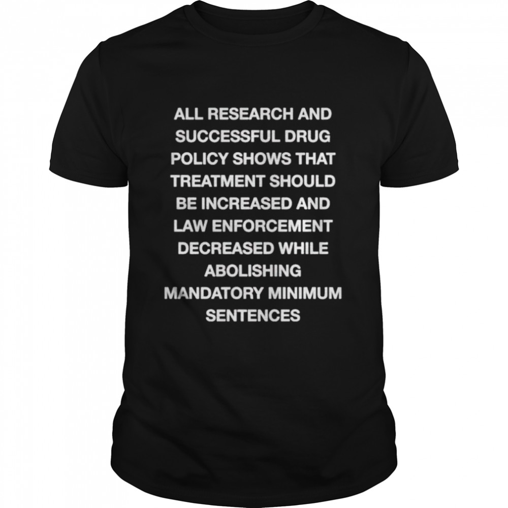 Best all research and successful drug policy shows that treatment shirt