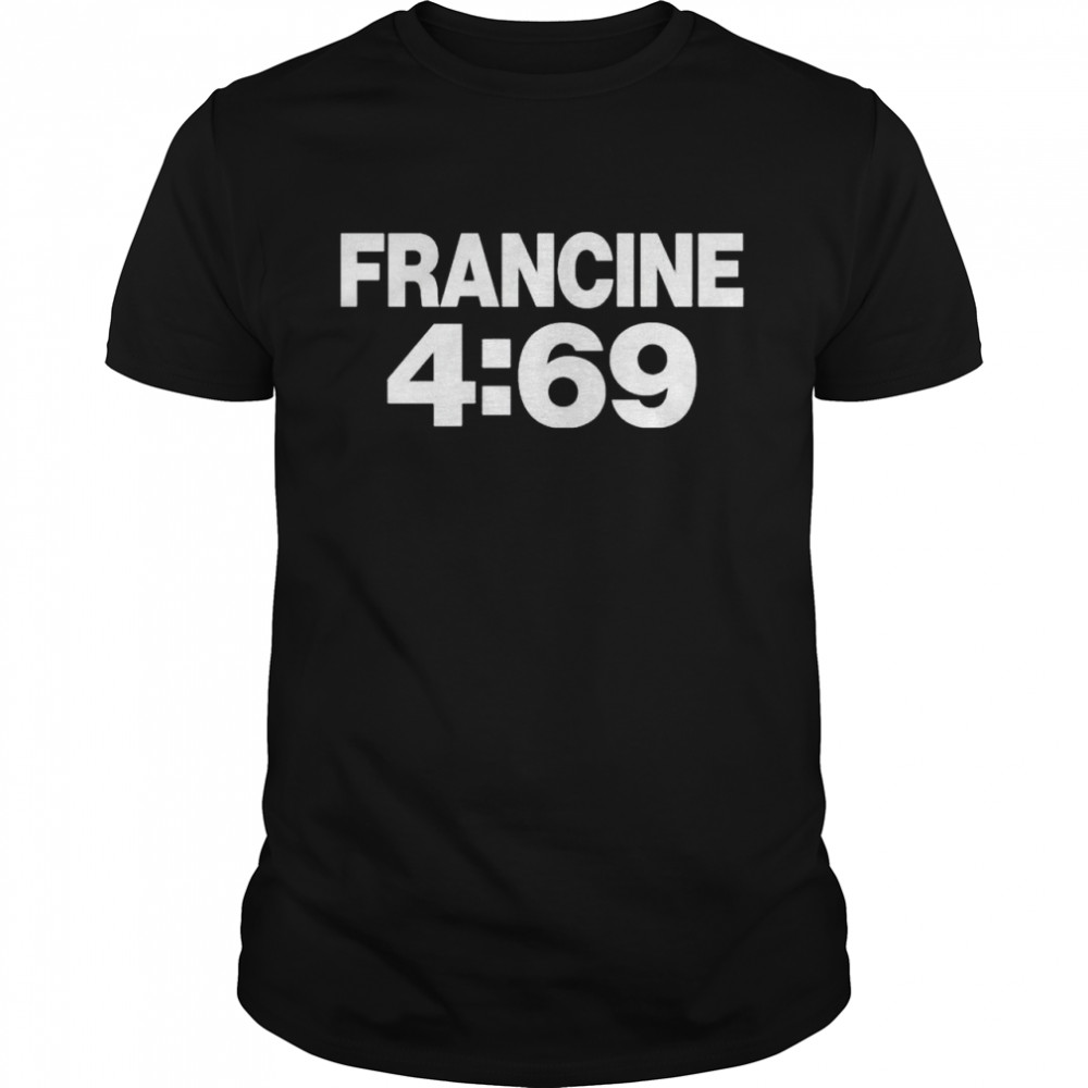 Best francine 4 69 shirt