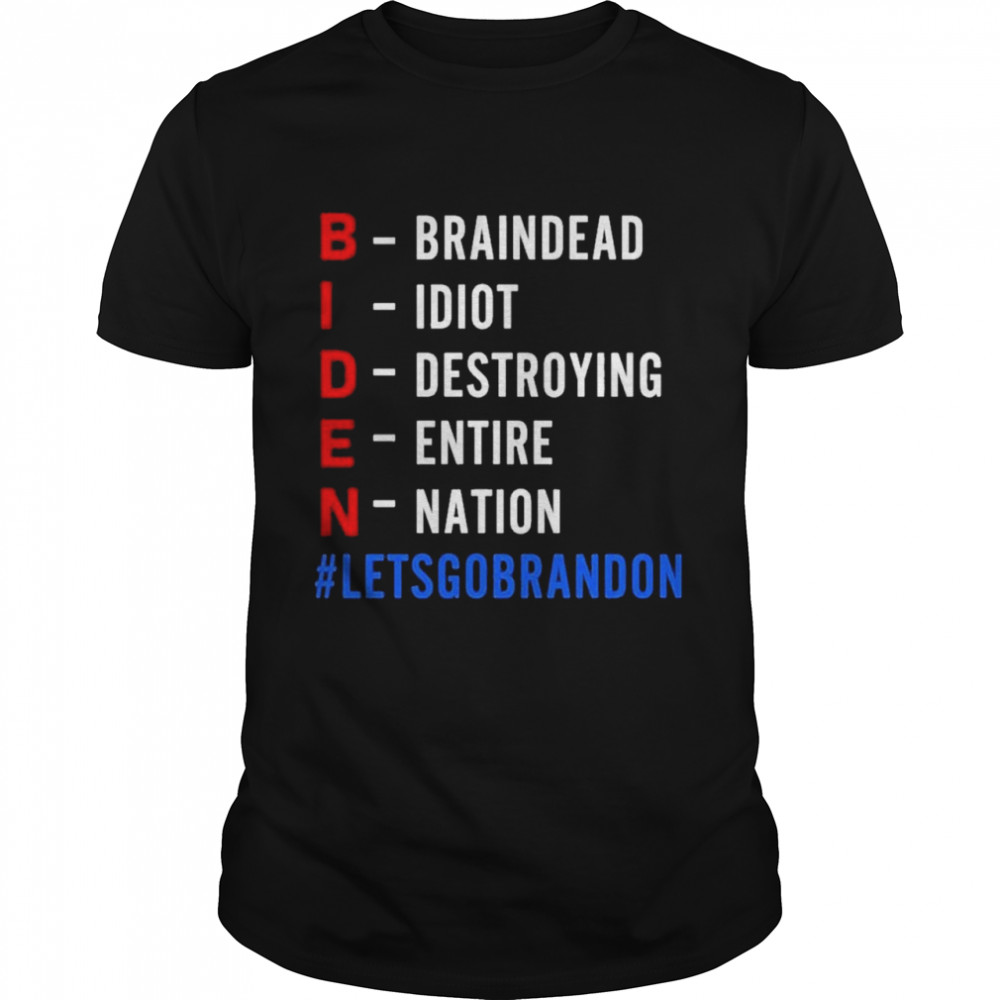 Braindead Idiot Destroying Entire Nation Let Go Brandon Biden Shirt